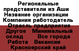 Региональные представители из Аши › Название организации ­ Компания-работодатель › Отрасль предприятия ­ Другое › Минимальный оклад ­ 1 - Все города Работа » Вакансии   . Красноярский край,Талнах г.